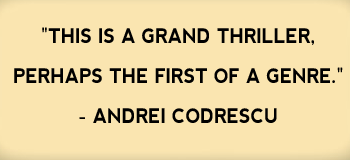 "This is a grand thriller, perhaps the first of a genre." - Andrei Codrescu