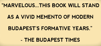 MARVELOUS...THIS BOOK WILL STAND AS A VIVID MEMENTO OF MODERN BUDAPEST'S FORMATIVE YEARS. - The Budapest Times